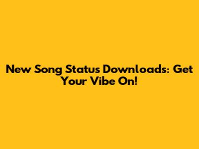 New Song Status Downloads: Get Your Vibe On!