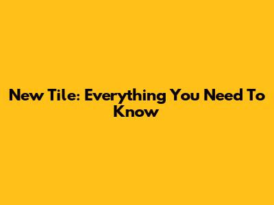 New Tile: Everything You Need To Know
