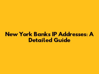 New York Banks' IP Addresses: A Detailed Guide