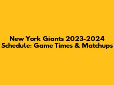 New York Giants 2023-2024 Schedule: Game Times & Matchups