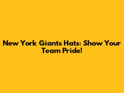New York Giants Hats: Show Your Team Pride!