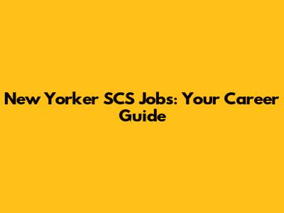 New Yorker SCS Jobs: Your Career Guide