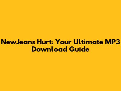 NewJeans "Hurt": Your Ultimate MP3 Download Guide