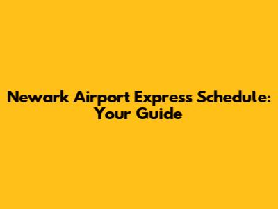 Newark Airport Express Schedule: Your Guide