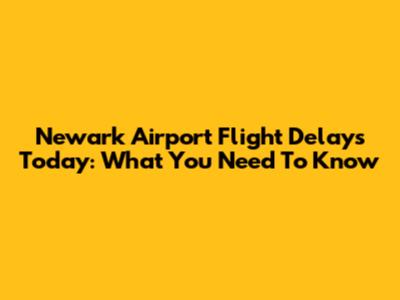 Newark Airport Flight Delays Today: What You Need To Know