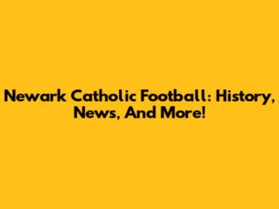 Newark Catholic Football: History, News, And More!
