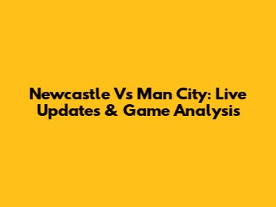 Newcastle Vs Man City: Live Updates & Game Analysis