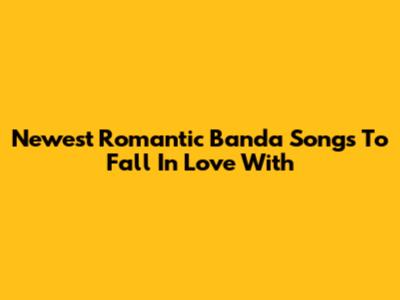 Newest Romantic Banda Songs To Fall In Love With