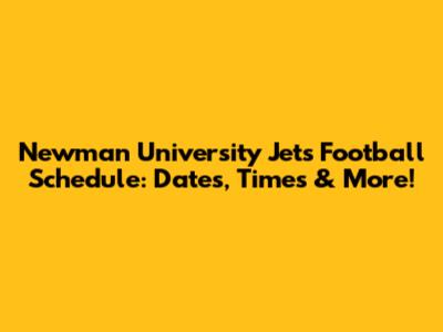 Newman University Jets Football Schedule: Dates, Times & More!