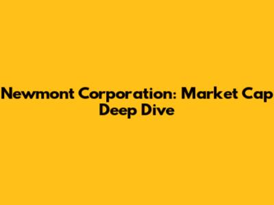 Newmont Corporation: Market Cap Deep Dive