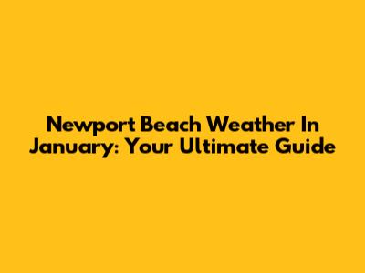 Newport Beach Weather In January: Your Ultimate Guide