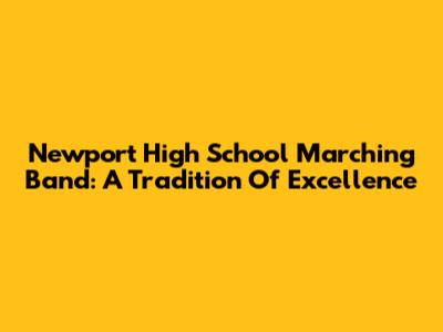 Newport High School Marching Band: A Tradition Of Excellence