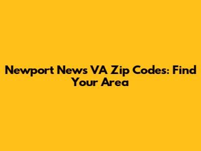 Newport News VA Zip Codes: Find Your Area