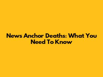 News Anchor Deaths: What You Need To Know