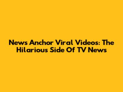 News Anchor Viral Videos: The Hilarious Side Of TV News