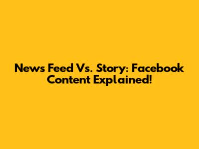 News Feed Vs. Story: Facebook Content Explained!