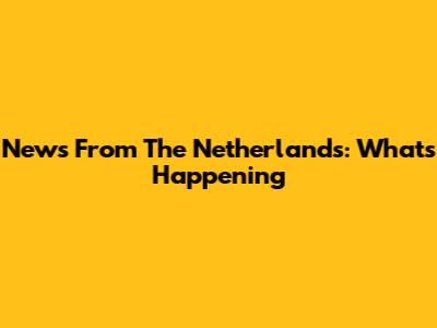 News From The Netherlands: What's Happening