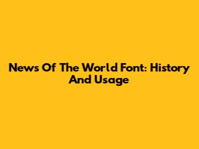 News Of The World Font: History And Usage
