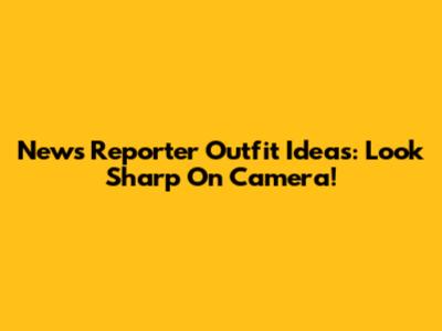 News Reporter Outfit Ideas: Look Sharp On Camera!
