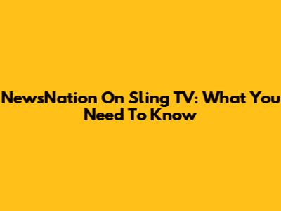 NewsNation On Sling TV: What You Need To Know