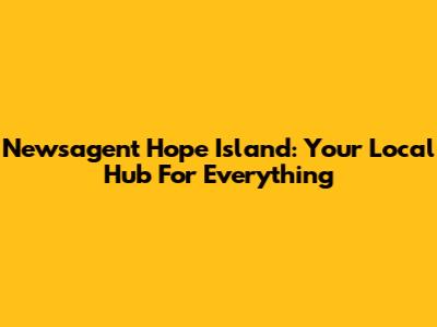 Newsagent Hope Island: Your Local Hub For Everything