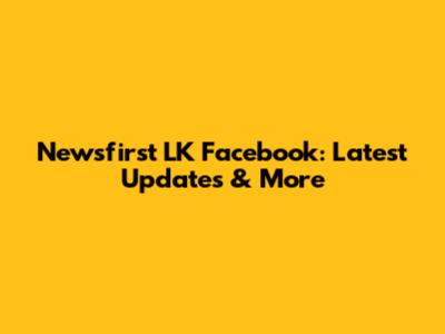 Newsfirst LK Facebook: Latest Updates & More