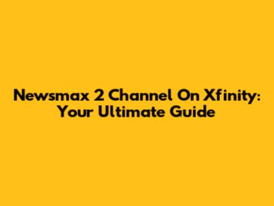 Newsmax 2 Channel On Xfinity: Your Ultimate Guide