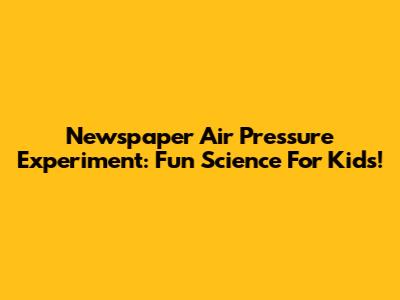 Newspaper Air Pressure Experiment: Fun Science For Kids!