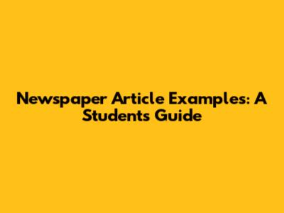 Newspaper Article Examples: A Student's Guide