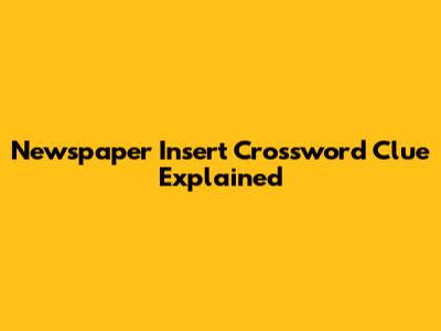 Newspaper Insert Crossword Clue Explained