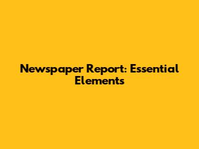 Newspaper Report: Essential Elements