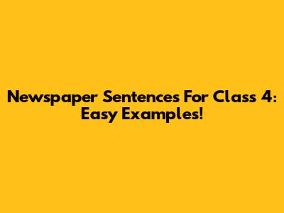 Newspaper Sentences For Class 4: Easy Examples!