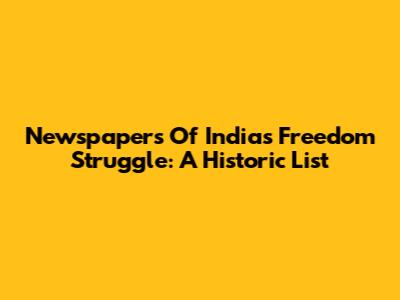 Newspapers Of India's Freedom Struggle: A Historic List