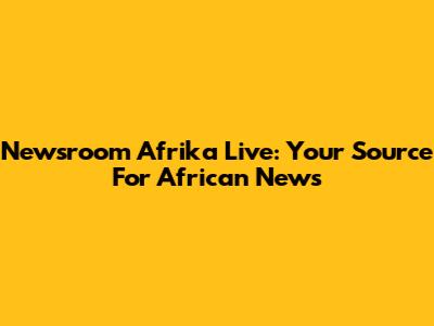 Newsroom Afrika Live: Your Source For African News