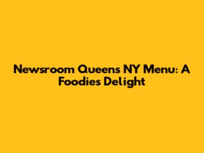 Newsroom Queens NY Menu: A Foodie's Delight