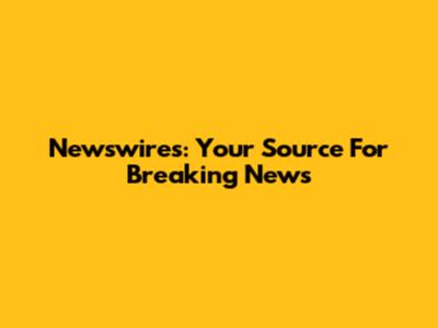 Newswires: Your Source For Breaking News
