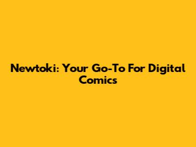 Newtoki: Your Go-To For Digital Comics