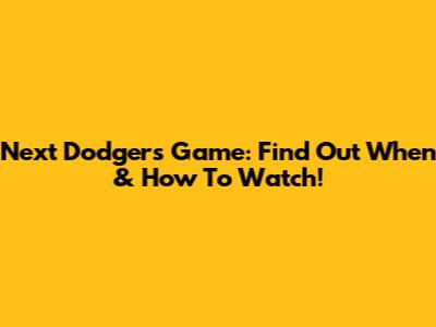 Next Dodgers Game: Find Out When & How To Watch!