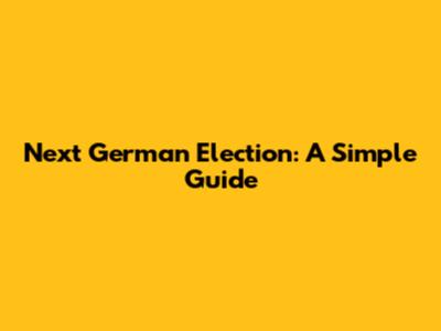 Next German Election: A Simple Guide