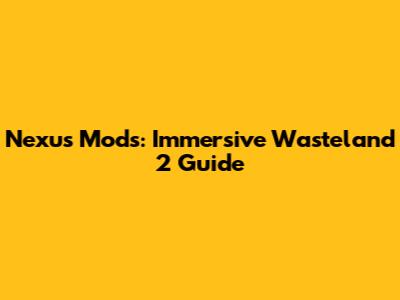 Nexus Mods: Immersive Wasteland 2 Guide