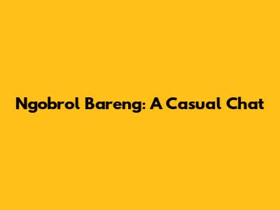 Ngobrol Bareng: A Casual Chat