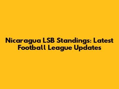 Nicaragua LSB Standings: Latest Football League Updates