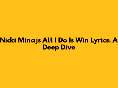 Nicki Minaj's 'All I Do Is Win' Lyrics: A Deep Dive