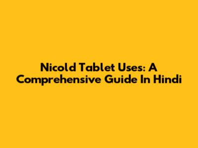 Nicold Tablet Uses: A Comprehensive Guide In Hindi