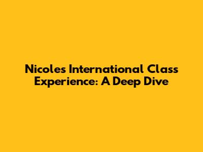 Nicole's International Class Experience: A Deep Dive
