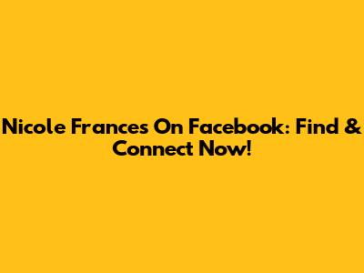 Nicole Frances On Facebook: Find & Connect Now!