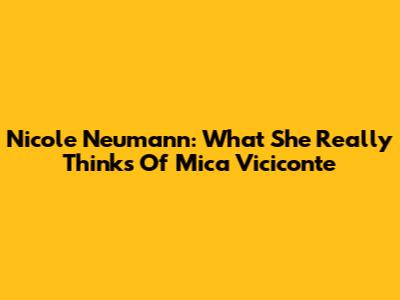 Nicole Neumann: What She *Really* Thinks Of Mica Viciconte