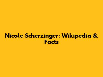 Nicole Scherzinger: Wikipedia & Facts
