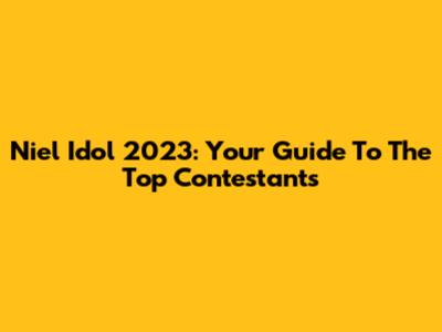 Niel Idol 2023: Your Guide To The Top Contestants