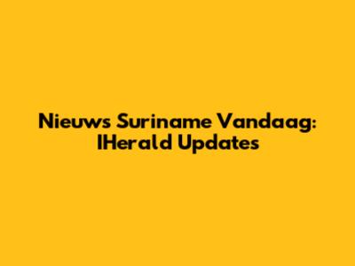 Nieuws Suriname Vandaag: IHerald Updates